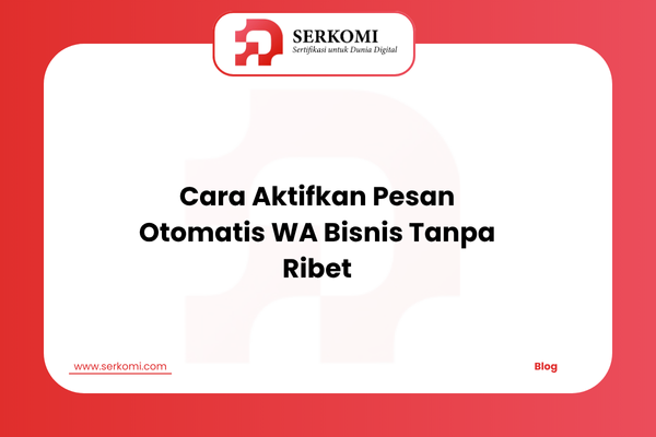 Cara Aktifkan Pesan Otomatis WA Bisnis Tanpa Ribet