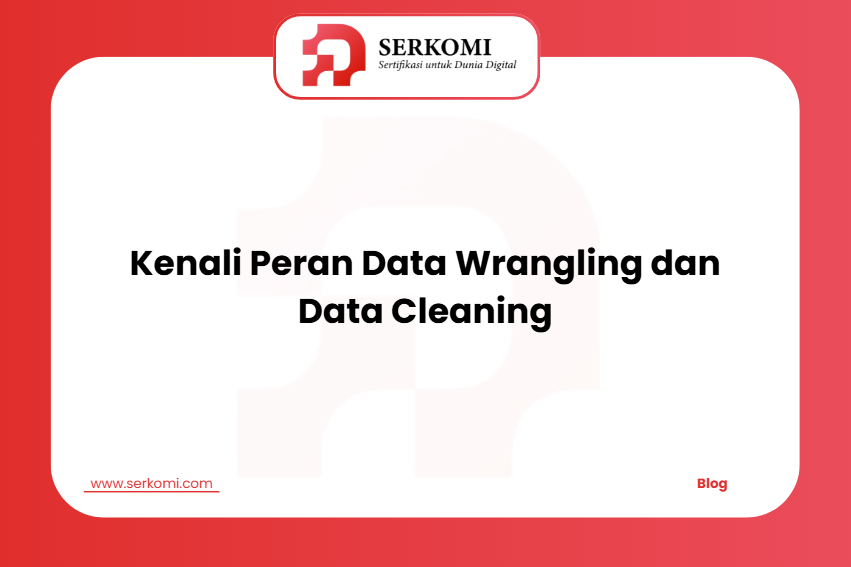 Kenali Peran Data Wrangling dan Data Cleaning