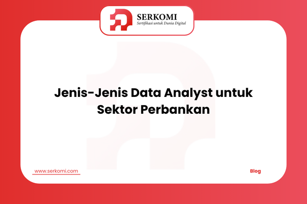 Jenis-Jenis Data Analyst untuk Sektor Perbankan